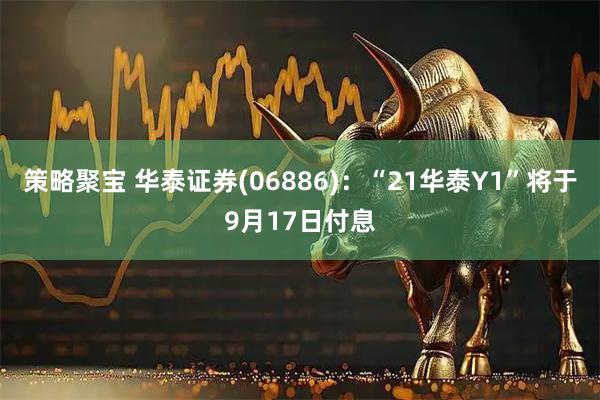 策略聚宝 华泰证券(06886)：“21华泰Y1”将于9月17日付息